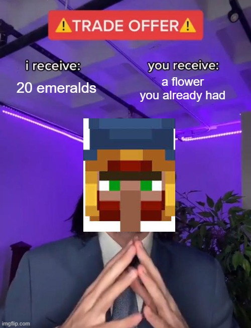 wandering traders belike: | 20 emeralds; a flower you already had | image tagged in trade offer,minecraft | made w/ Imgflip meme maker