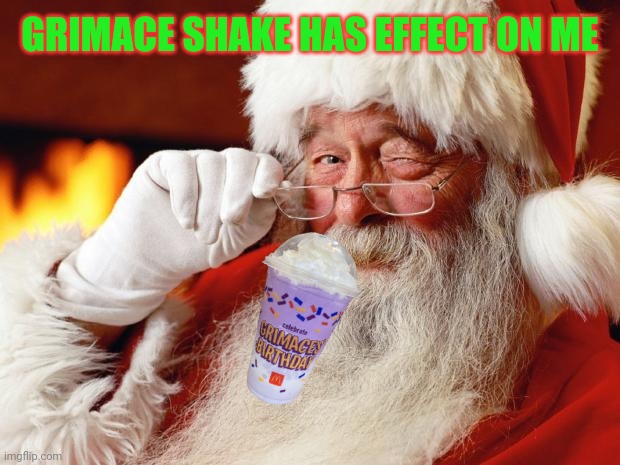 MARRY CHRISTMAS | GRIMACE SHAKE HAS EFFECT ON ME | image tagged in santa,christmas | made w/ Imgflip meme maker