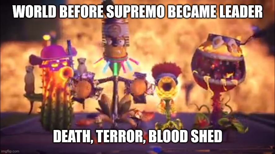 Garden Warfare Two Screenshot | WORLD BEFORE SUPREMO BECAME LEADER; DEATH, TERROR, BLOOD SHED | image tagged in garden warfare two screenshot | made w/ Imgflip meme maker