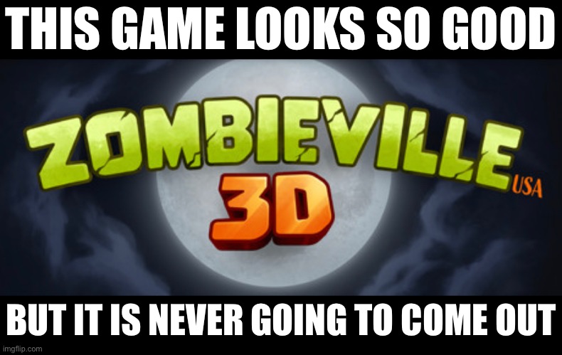 THIS GAME LOOKS SO GOOD; BUT IT IS NEVER GOING TO COME OUT | made w/ Imgflip meme maker