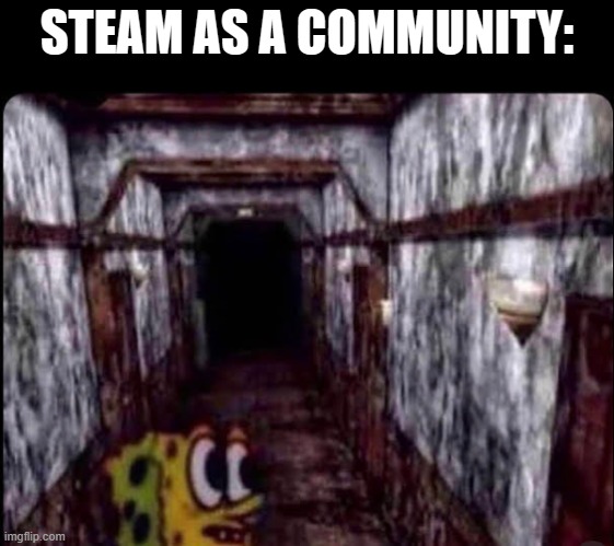 It's like taking, 40 benadryls | STEAM AS A COMMUNITY: | image tagged in spongebob | made w/ Imgflip meme maker