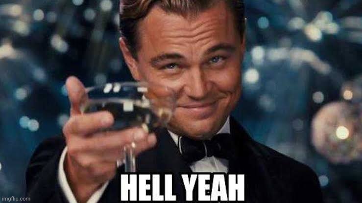 Hell yeah | image tagged in leonardo dicaprio cheers | made w/ Imgflip meme maker