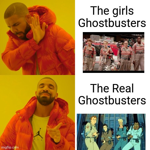 Girls vs Real | The girls Ghostbusters; The Real Ghostbusters | image tagged in memes,drake hotline bling,ghostbusters,the real ghostbusters,girls ghostbusters | made w/ Imgflip meme maker