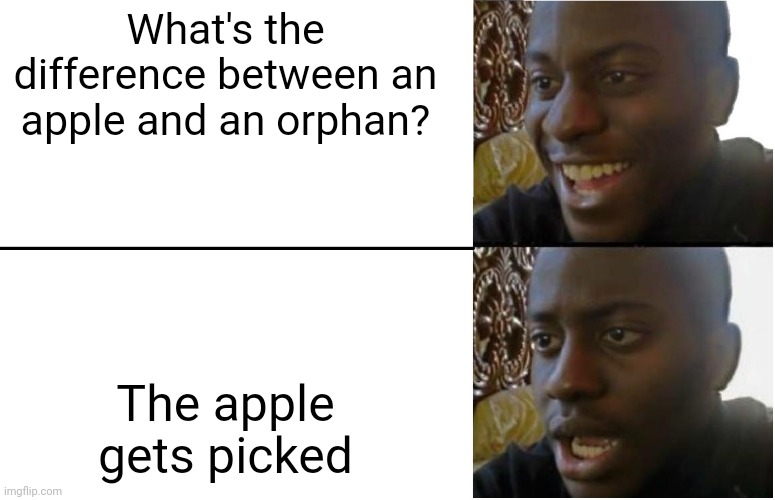Food over kids | What's the difference between an apple and an orphan? The apple gets picked | image tagged in disappointed black guy,apple,dark humor,funny,jokes,memes | made w/ Imgflip meme maker