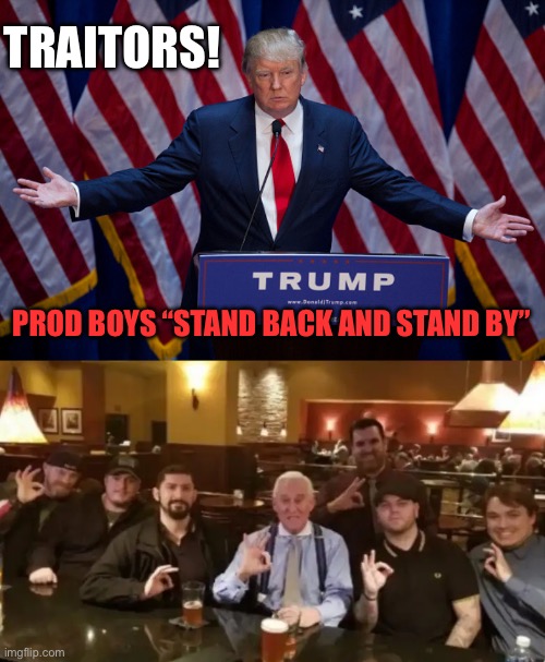 TRAITORS! PROD BOYS “STAND BACK AND STAND BY” | image tagged in donald trump,racist assholes | made w/ Imgflip meme maker