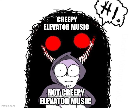 When the elevator music is creepy | CREEPY ELEVATOR MUSIC; NOT CREEPY ELEVATOR MUSIC | image tagged in amateurs hi monster | made w/ Imgflip meme maker