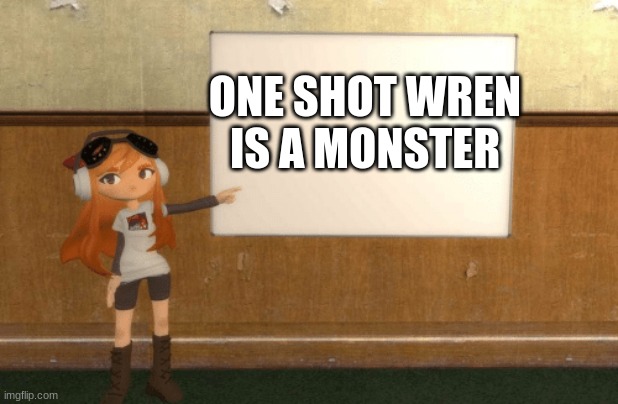 SMG4s Meggy pointing at board | ONE SHOT WREN IS A MONSTER | image tagged in smg4s meggy pointing at board | made w/ Imgflip meme maker