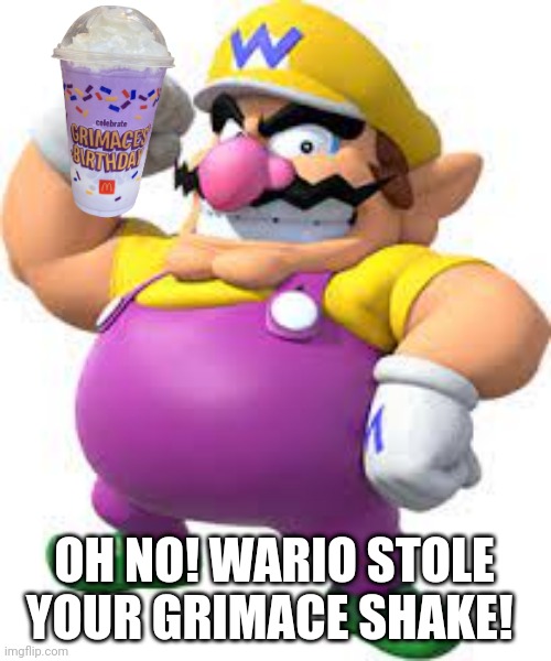 wario stole your grimace shake | OH NO! WARIO STOLE YOUR GRIMACE SHAKE! | image tagged in wario stole your ______ | made w/ Imgflip meme maker