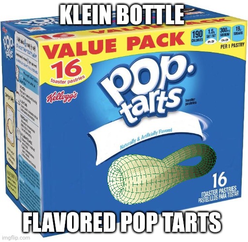 Klein Bottle Pop tarts | KLEIN BOTTLE; FLAVORED POP TARTS | image tagged in pop tarts | made w/ Imgflip meme maker