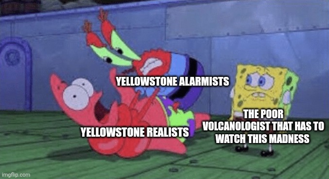 Yellowstone isn't going to blow up anytime soon | YELLOWSTONE ALARMISTS; THE POOR VOLCANOLOGIST THAT HAS TO WATCH THIS MADNESS; YELLOWSTONE REALISTS | image tagged in mr krabs choking patrick | made w/ Imgflip meme maker