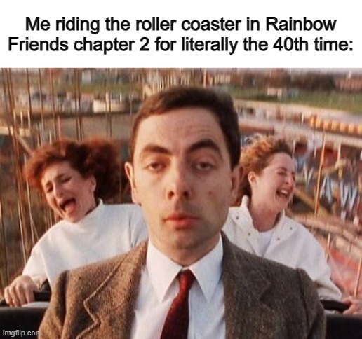 It's really boring :1 | Me riding the roller coaster in Rainbow Friends chapter 2 for literally the 40th time: | made w/ Imgflip meme maker