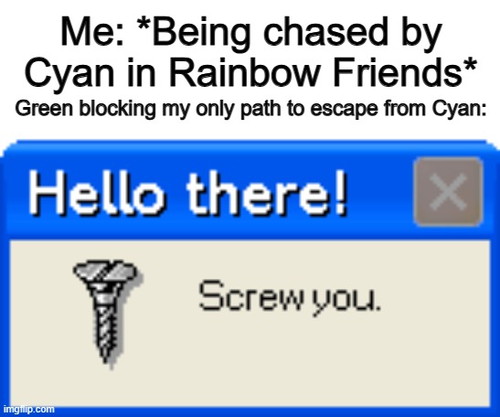 Well, crap :P | Me: *Being chased by Cyan in Rainbow Friends*; Green blocking my only path to escape from Cyan: | image tagged in hello there screw you | made w/ Imgflip meme maker