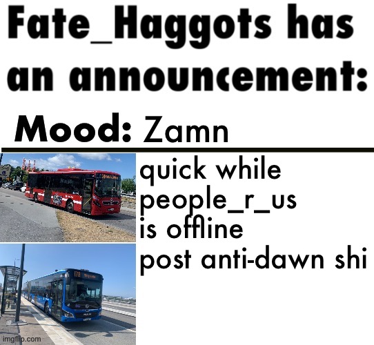 Fate_Haggots announcement template 3 | Zamn; quick while people_r_us is offline
post anti-dawn shi | image tagged in fate_haggots announcement template 3 | made w/ Imgflip meme maker