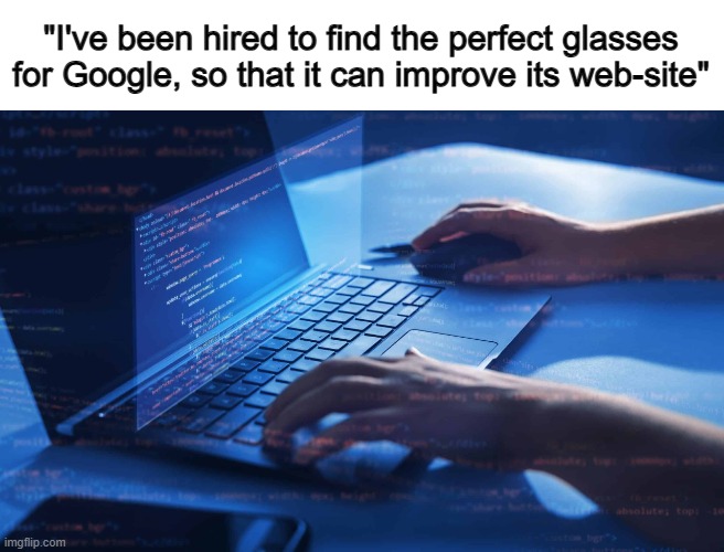 I love this pun XDDD | "I've been hired to find the perfect glasses for Google, so that it can improve its web-site" | made w/ Imgflip meme maker