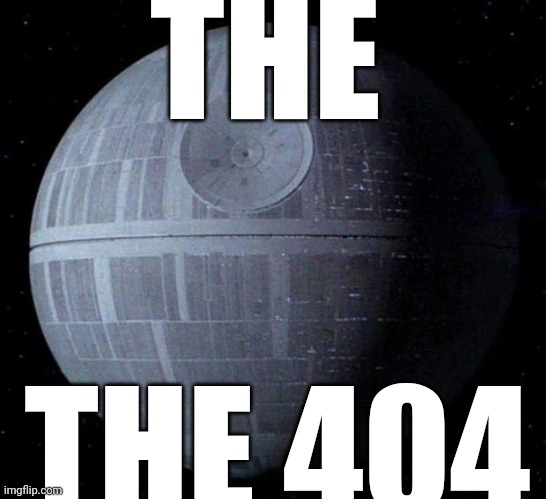 . | THE THE 404 | image tagged in death star | made w/ Imgflip meme maker