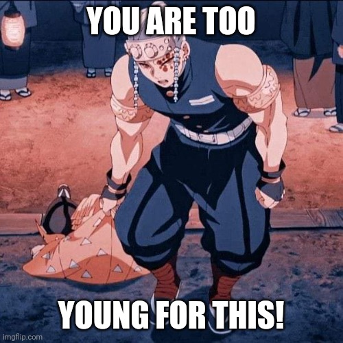Demon Slayer | YOU ARE TOO; YOUNG FOR THIS! | image tagged in demon slayer | made w/ Imgflip meme maker