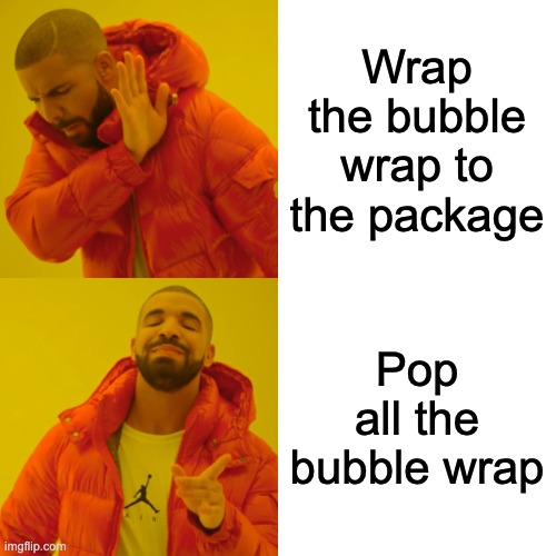 Drake Hotline Bling | Wrap the bubble wrap to the package; Pop all the bubble wrap | image tagged in memes,drake hotline bling | made w/ Imgflip meme maker