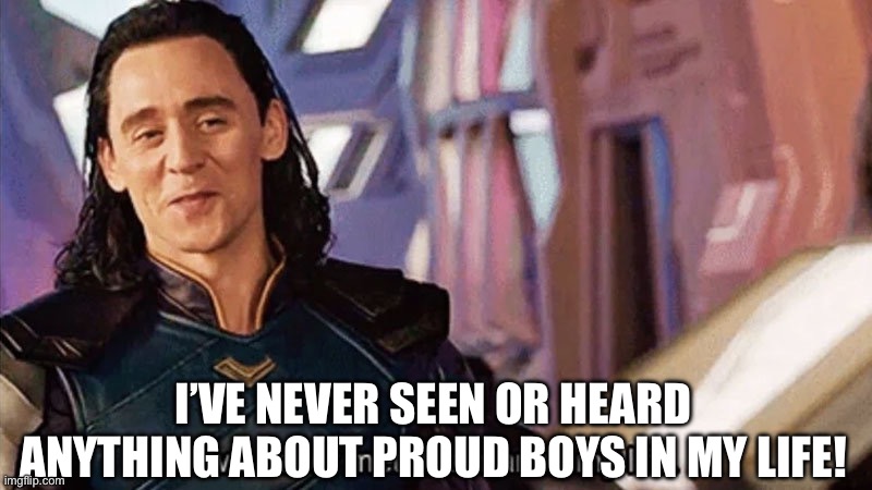 I Have Never Met This Man In My Life | I’VE NEVER SEEN OR HEARD ANYTHING ABOUT PROUD BOYS IN MY LIFE! | image tagged in i have never met this man in my life | made w/ Imgflip meme maker