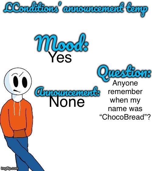 Do you remember the 21st night | Yes; Anyone remember when my name was “ChocoBread”? None | image tagged in lconditions announcement tenp v 2 | made w/ Imgflip meme maker