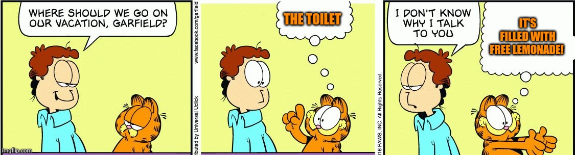 Garfield comic vacation | THE TOILET IT'S FILLED WITH FREE LEMONADE! | image tagged in garfield comic vacation | made w/ Imgflip meme maker