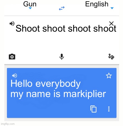 Google Translate | Gun; English; Shoot shoot shoot shoot; Hello everybody my name is markiplier | image tagged in google translate | made w/ Imgflip meme maker