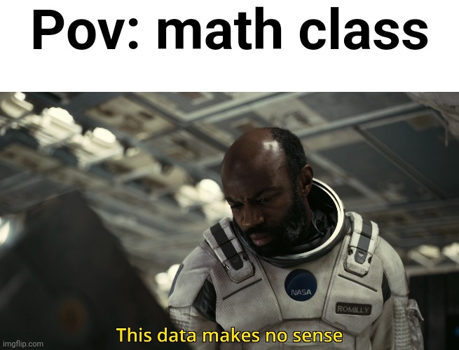 Pov: math class | image tagged in blank white template,this data makes no sense | made w/ Imgflip meme maker