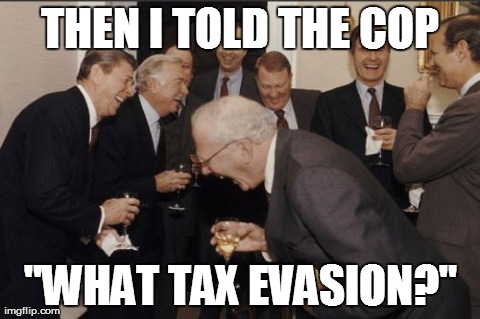 Laughing Men In Suits Meme | THEN I TOLD THE COP "WHAT TAX EVASION?" | image tagged in memes,laughing men in suits | made w/ Imgflip meme maker
