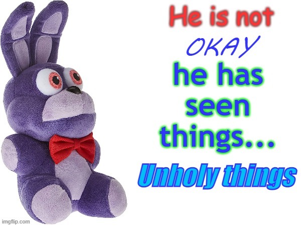 he has seen things... Unholy things | image tagged in he has seen things unholy things,fnaf,bonnie | made w/ Imgflip meme maker