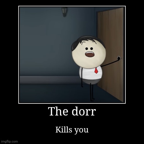 The dorr | Kills you | image tagged in funny,demotivationals | made w/ Imgflip demotivational maker