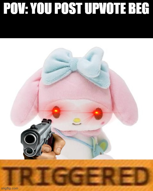 you made her pissed | POV: YOU POST UPVOTE BEG | image tagged in sanrio | made w/ Imgflip meme maker