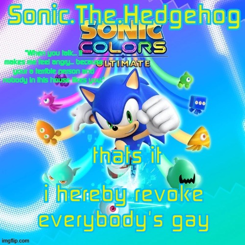 Sonic the Hedgehog's announcement template! | thats it; i hereby revoke everybody's gay | image tagged in sonic the hedgehog's announcement template | made w/ Imgflip meme maker