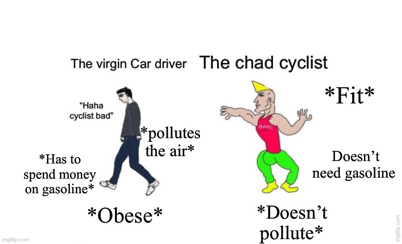 *Fit*; *pollutes the air*; *Has to spend money on gasoline*; Doesn’t need gasoline; *Doesn’t pollute*; *Obese* | image tagged in virgin vs chad,cycling,memes,funny,giga chad | made w/ Imgflip meme maker