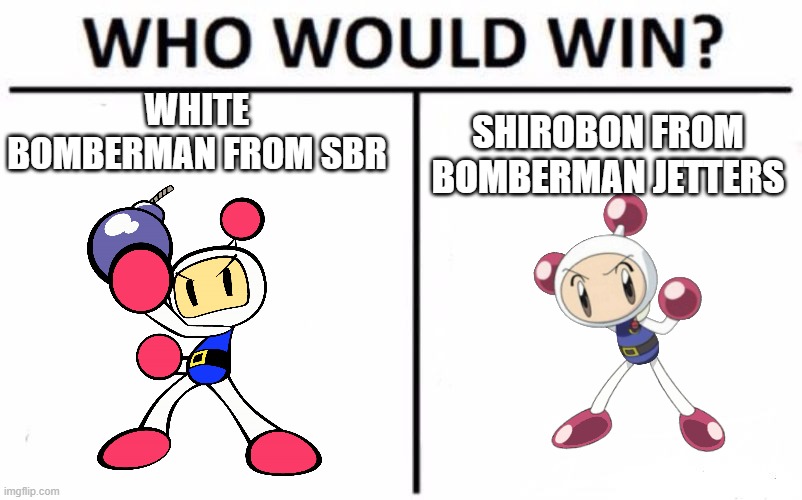 Who Would Win? | WHITE BOMBERMAN FROM SBR; SHIROBON FROM BOMBERMAN JETTERS | image tagged in memes,who would win | made w/ Imgflip meme maker