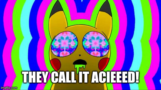 pikachu on acid - rainbow | THEY CALL IT ACIEEED! | image tagged in pikachu on acid - rainbow | made w/ Imgflip meme maker