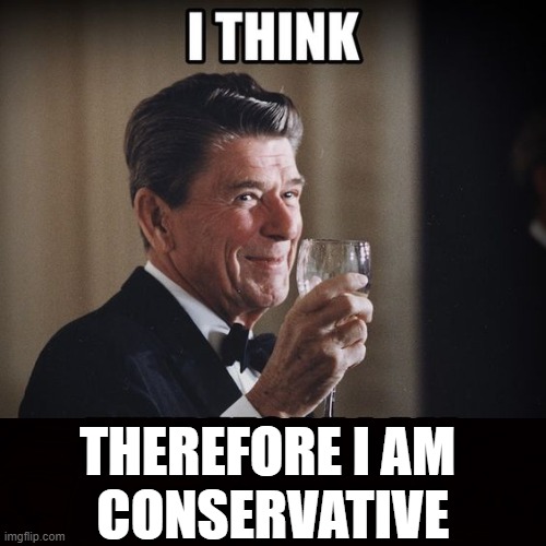 Facts Or Feelings | THEREFORE I AM 
CONSERVATIVE | image tagged in politics,conservatives,ronald reagan,brain,thinking | made w/ Imgflip meme maker