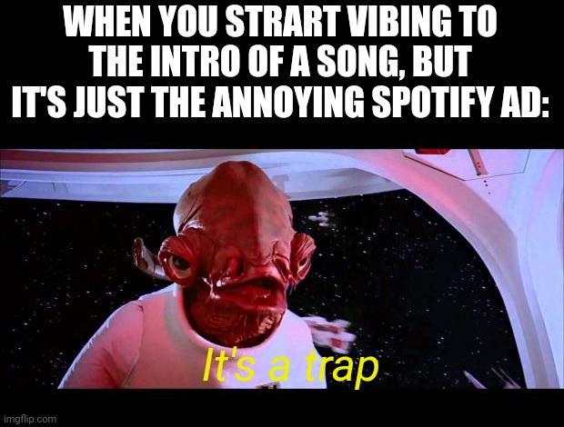 Dissapointment is immeasurable | WHEN YOU STRART VIBING TO THE INTRO OF A SONG, BUT IT'S JUST THE ANNOYING SPOTIFY AD:; It's a trap | image tagged in it's a trap,advertising,memes,funny,relatable,spotify | made w/ Imgflip meme maker