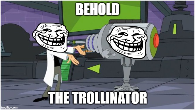 Behold Dr. Doofenshmirtz | BEHOLD; THE TROLLINATOR | image tagged in behold dr doofenshmirtz | made w/ Imgflip meme maker
