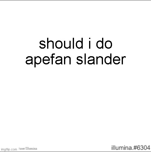 should i do apefan slander | made w/ Imgflip meme maker