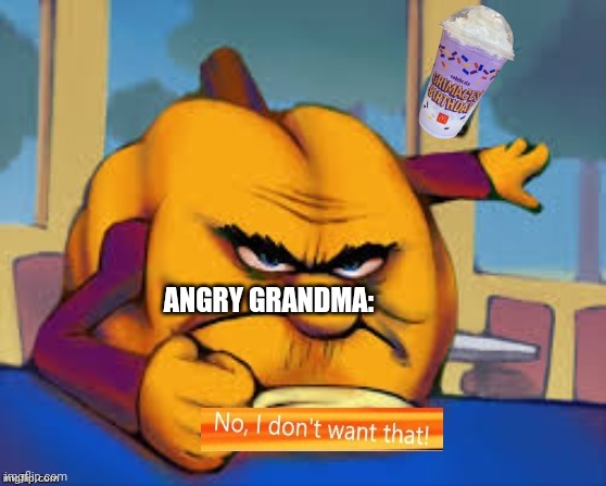 Hungry Pumpkin | ANGRY GRANDMA: | image tagged in hungry pumpkin | made w/ Imgflip meme maker