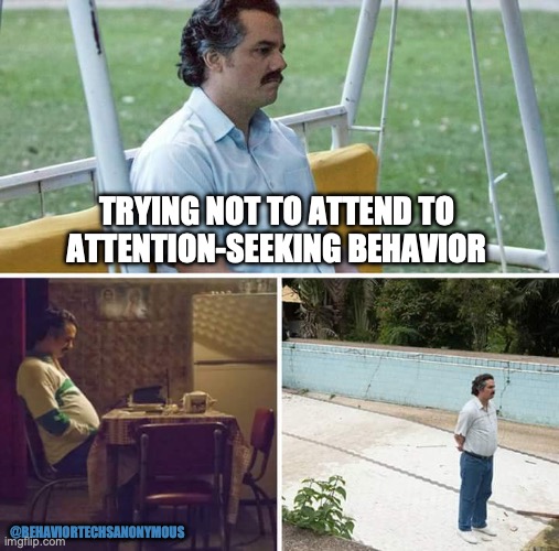 Attention Seeking Behaviors | TRYING NOT TO ATTEND TO ATTENTION-SEEKING BEHAVIOR; @BEHAVIORTECHSANONYMOUS | image tagged in memes,behavior,aba,funny,technician,autism | made w/ Imgflip meme maker
