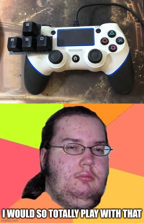 A NERDS CONTROLLER | I WOULD SO TOTALLY PLAY WITH THAT | image tagged in nerd,playstation,ps4,pc gaming | made w/ Imgflip meme maker