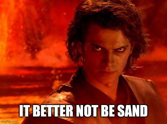 You Underestimate My Power Meme | IT BETTER NOT BE SAND | image tagged in memes,you underestimate my power | made w/ Imgflip meme maker