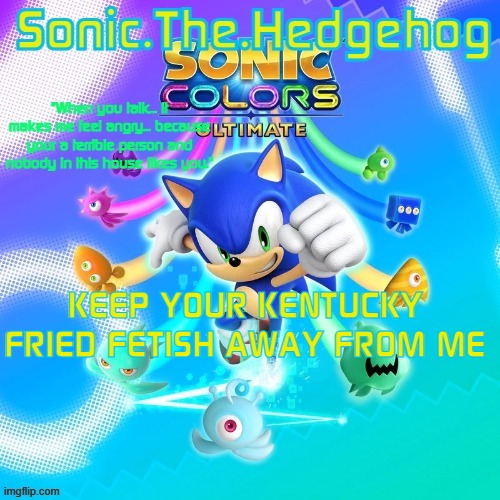 Sonic the Hedgehog's announcement template! | KEEP YOUR KENTUCKY FRIED FETISH AWAY FROM ME | image tagged in sonic the hedgehog's announcement template | made w/ Imgflip meme maker