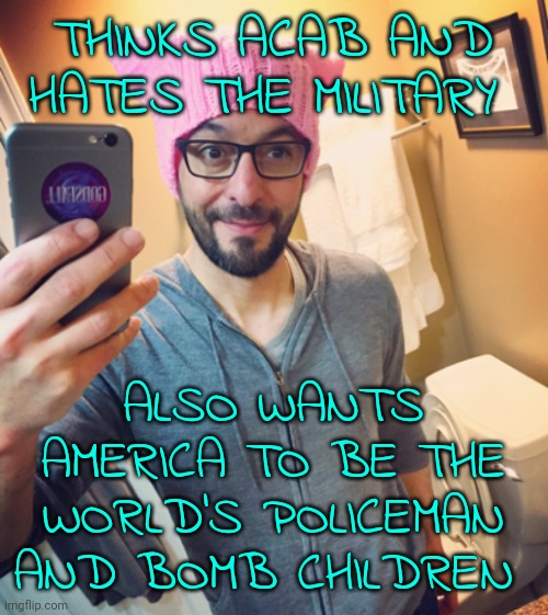 Typical progressive moron | THINKS ACAB AND HATES THE MILITARY; ALSO WANTS AMERICA TO BE THE WORLD'S POLICEMAN AND BOMB CHILDREN | image tagged in liberal left-wing democrat while male,democrats,leftists,groomer | made w/ Imgflip meme maker