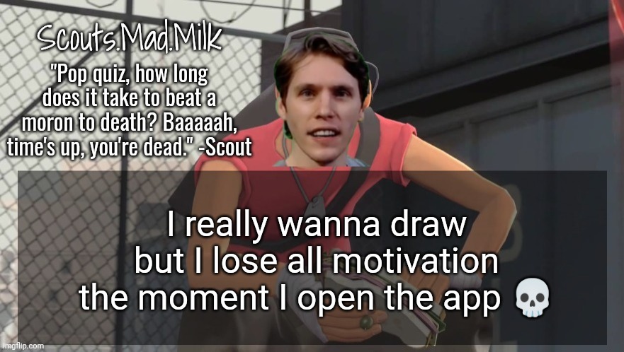 Milk but he's from Boston (thanks Rotisserie) | I really wanna draw but I lose all motivation the moment I open the app 💀 | image tagged in milk but he's from boston thanks rotisserie | made w/ Imgflip meme maker