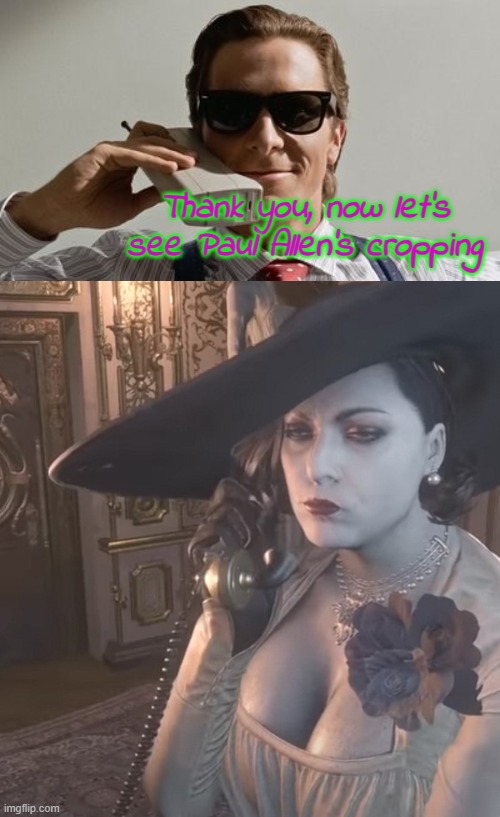 Bateman calling Dimitrescu | Thank you, now let's see Paul Allen's cropping | image tagged in bateman calling dimitrescu | made w/ Imgflip meme maker
