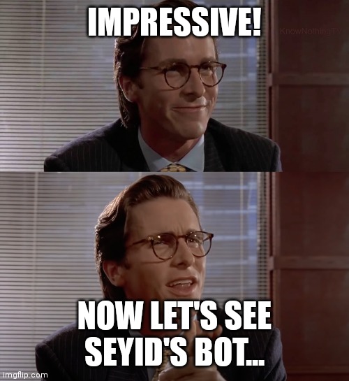 Fire | IMPRESSIVE! NOW LET'S SEE SEYID'S BOT... | image tagged in impressive very nice | made w/ Imgflip meme maker