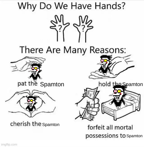 Why we have hands: | Spamton; Spamton; Spamton; Spamton | image tagged in why do we have hands | made w/ Imgflip meme maker