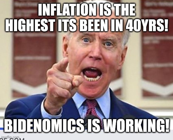 Bidenomics | INFLATION IS THE HIGHEST ITS BEEN IN 40YRS! BIDENOMICS IS WORKING! | image tagged in joe biden no malarkey | made w/ Imgflip meme maker