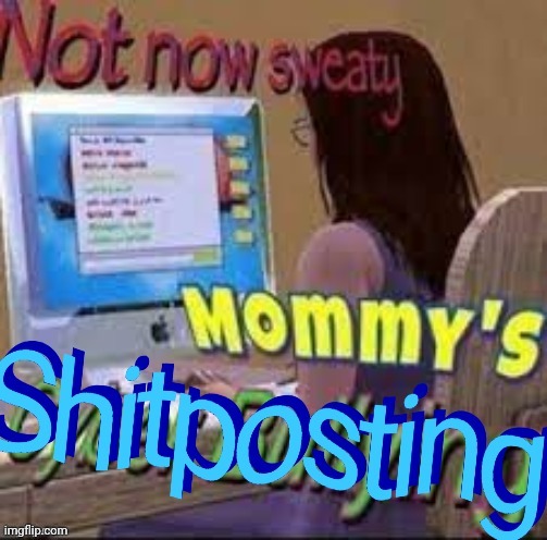 Not now sweaty | image tagged in not now sweaty | made w/ Imgflip meme maker